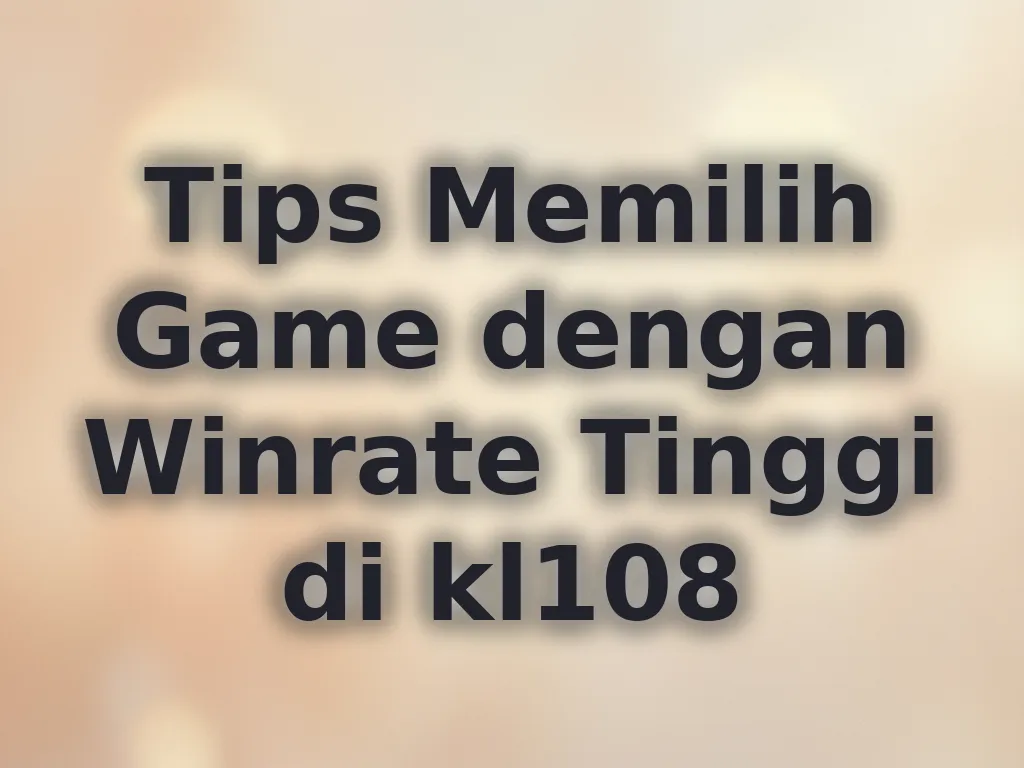 Tips Memilih Game dengan Winrate Tinggi di kl108
