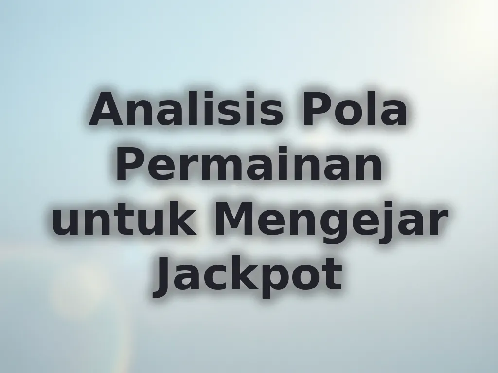 Analisis Pola Permainan untuk Mengejar Jackpot