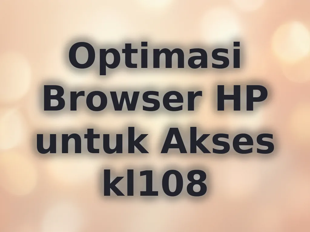 Optimasi Browser HP untuk Akses kl108