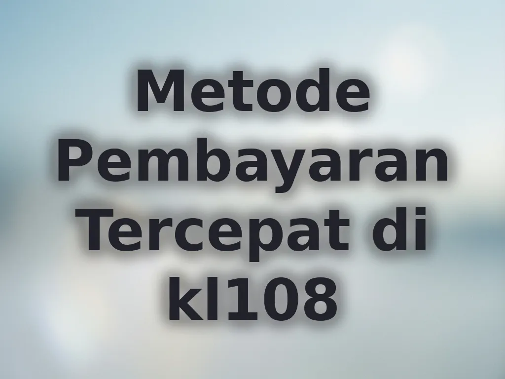 Metode Pembayaran Tercepat di kl108